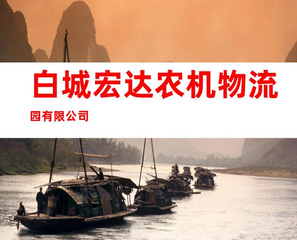 白城宏达农机物流园有限公司